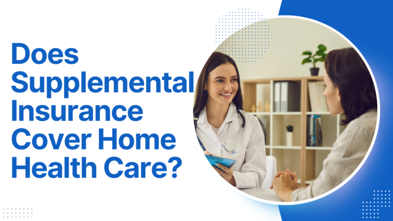 Understanding the Coverage: Does Supplemental Insurance Cover Home Health Care?