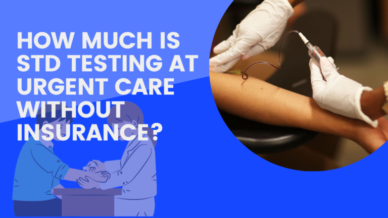 How Much Is STD Testing At Urgent Care Without Insurance?