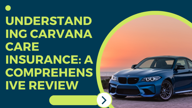 Understanding Carvana Care Insurance: A Comprehensive Review