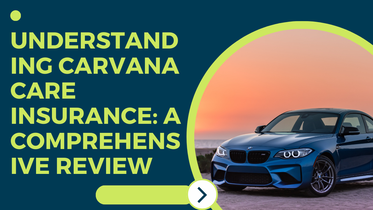 Understanding Carvana Care Insurance A Comprehensive Review Policy