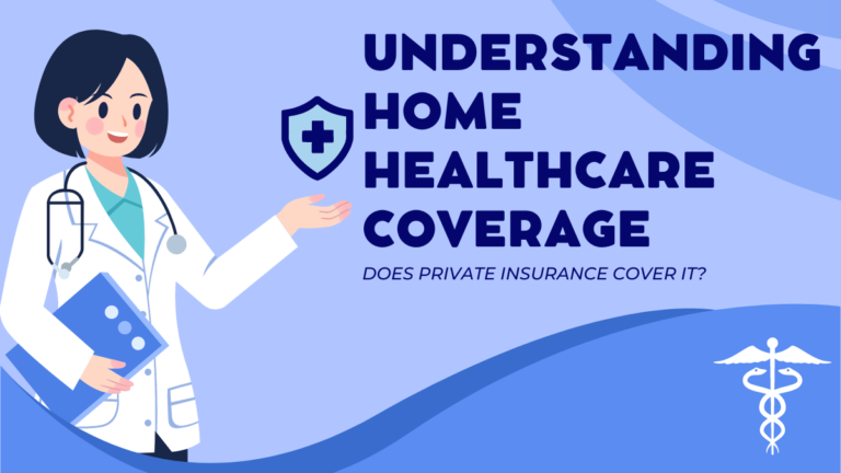 Understanding Home Healthcare Coverage: Does Private Insurance Cover It?