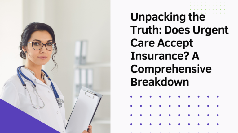 Unpacking the Truth: Does Urgent Care Accept Insurance? A Comprehensive Breakdown