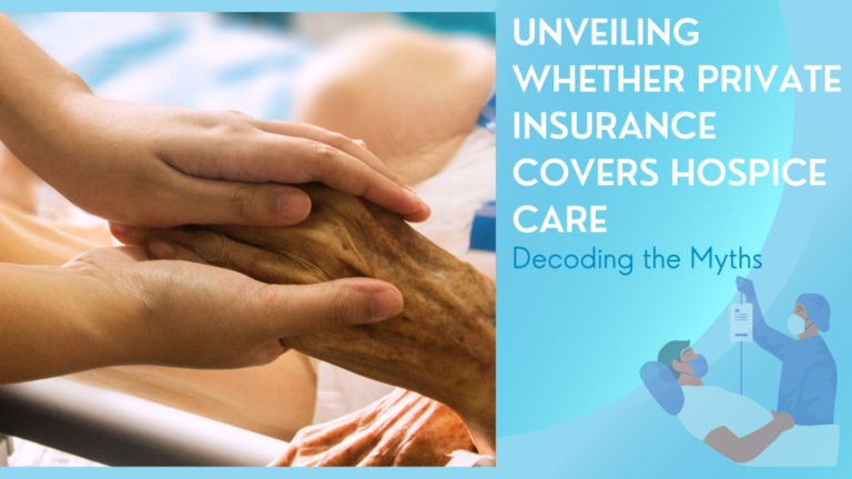 Decoding the Myths: Unveiling Whether Private Insurance Covers Hospice Care